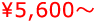 5,600円～