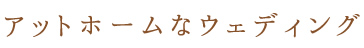 アットホームなウェディング